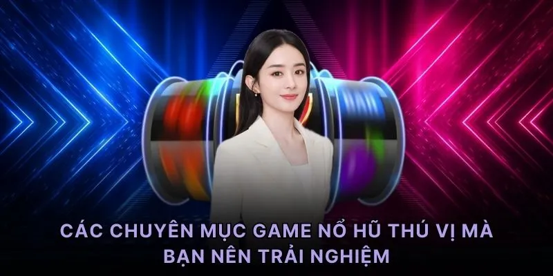 Các chuyên mục game nổ hũ thú vị mà bạn nên trải nghiệm
