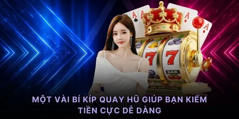 Một vài bí kíp quay hũ giúp bạn kiếm tiền cực dễ dàng